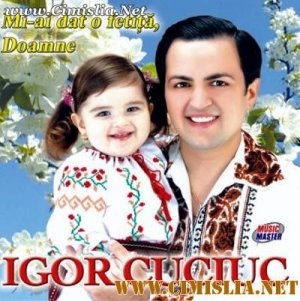 Igor Cuciuc - Mi-ai dat o fetita,Doamne [2008 / MP3]