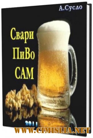 Свари пиво сам / В.А.Суслов [2011 / PDF]