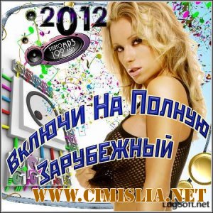 Включи На Полную. Зарубежный [2012 / MP3 / 256 kb]