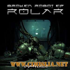 Rolar - Broken Robot EP  [2011 / MP3 / 320 kb]