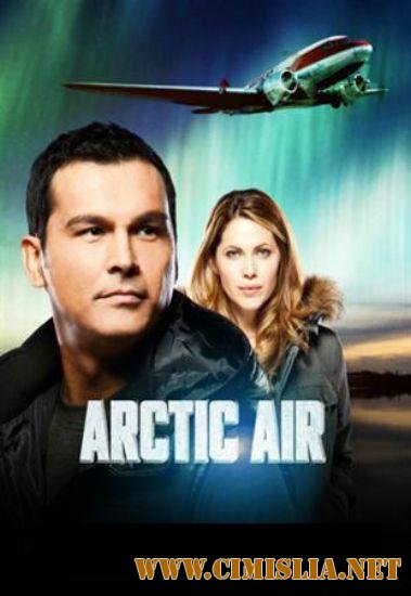Арктик Эйр / Воздух над Арктикой / Arctic Air [season 1, episode 01-04] [2012 / HDTVRip]