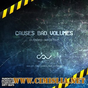 Causes Bad Volumes [Dubstep Addiction] Part 1 [2012 / MP3 / 320 kb]