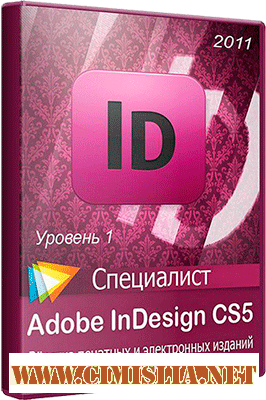 Специалист - Adobe InDesign CS5. Уровень 1. Вёрстка печатных и электронных изданий [PCRec] [2011 / RUS]