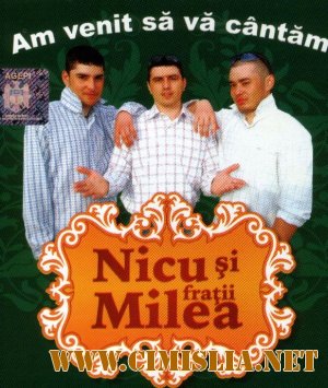 Nicu si fratii Milea - Am venit sa va cintam [2007 / MP3 / 128 kb]