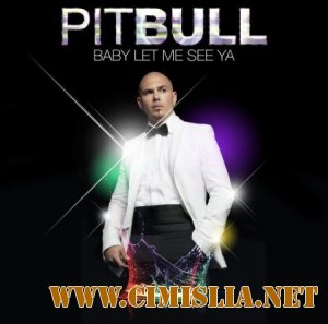 Pitbull - Baby Let Me See Ya [2013 / MP3 / 320 Kb]
