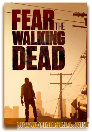 Бойтесь ходячих мертвецов / Fear the Walking Dead [S01-02] [2015-2016 / WEB-DLRip]