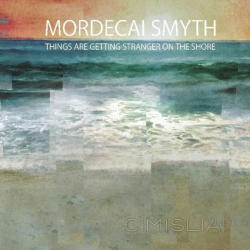 Mordecai Smyth - Things Are Getting Stranger On The Shore (2022) FLAC